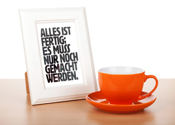 Alles ist fertig; es muss nur noch gemacht werden.